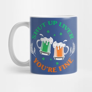 Shut Up Liver You’re Fine St Patrick’s Day 2 Mug